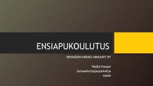 ENSIAPUKOULUTUS RIIHIMEN KIEKKONIKKARIT RY Nadja Kauppi Sairaanhoitajaopiskelija HAMK