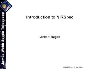 Introduction to NIRSpec Michael Regan INS NIRSpec 12