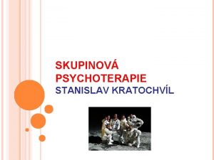 SKUPINOV PSYCHOTERAPIE STANISLAV KRATOCHVL 1 SKUPINOV DYNAMIKA TERAPEUTICK