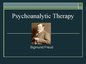 Psychoanalytic Therapy Sigmund Freud The Psychoanalytic Perspective Unconscious
