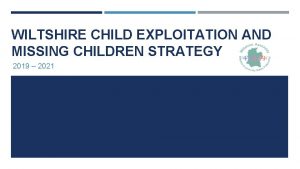 WILTSHIRE CHILD EXPLOITATION AND MISSING CHILDREN STRATEGY 2019