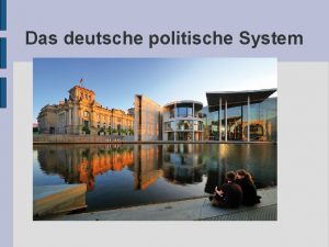 Das deutsche politische System Die Bundesrepublik Deutschland Ist