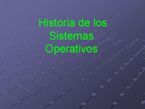 Historia de los Sistemas Operativos Puesto que histricamente