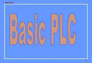 Basic PLC 1 Basic PLC Description This training Basic PLC 1 Basic PLC Description This training