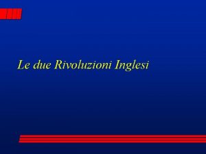 Le due Rivoluzioni Inglesi La situazione inglese nel