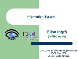 Information System Elisa Ingr INFNCatania CYCLOPS Second Training