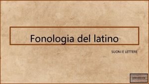 Fonologia del latino SUONI E LETTERE Lalfabeto latino