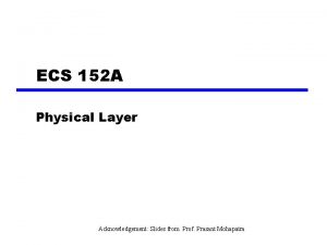 ECS 152 A Physical Layer Acknowledgement Slides from