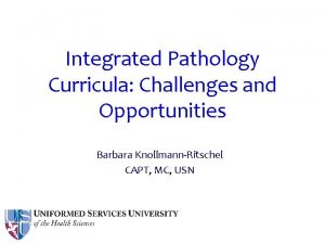 Integrated Pathology Curricula Challenges and Opportunities Barbara KnollmannRitschel