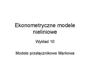 Ekonometryczne modele nieliniowe Wykad 10 Modele przecznikowe Markowa