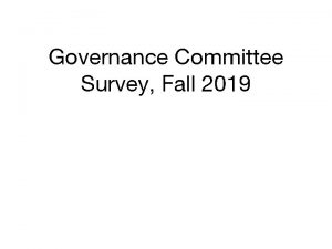 Governance Committee Survey Fall 2019 Governance Committee CoChairs