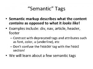 Semantic Tags Semantic markup describes what the content