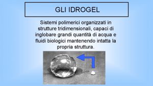 GLI IDROGEL Sistemi polimerici organizzati in strutture tridimensionali