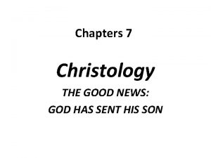 Chapters 7 Christology THE GOOD NEWS GOD HAS