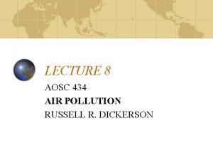 LECTURE 8 AOSC 434 AIR POLLUTION RUSSELL R