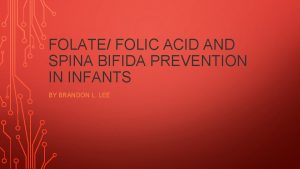 FOLATE FOLIC ACID AND SPINA BIFIDA PREVENTION IN