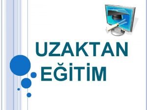 UZAKTAN ETM Dnyada bir yandan bilgi ana ayak