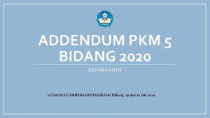 ADDENDUM PKM 5 BIDANG 2020 EDY MEIYANTO SOSIALISASI