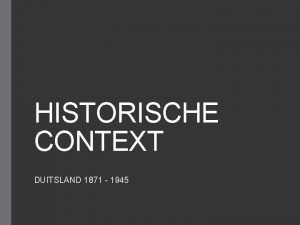 HISTORISCHE CONTEXT DUITSLAND 1871 1945 DUITSLAND 1871 1919