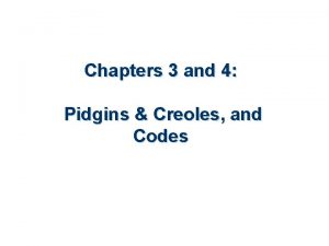 Chapters 3 and 4 Pidgins Creoles and Codes