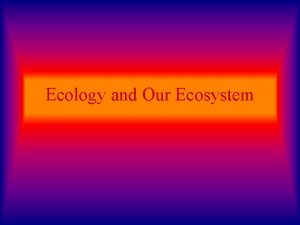 Ecology and Our Ecosystem Characteristics of the Biosphere