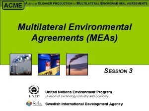 ACME Applying CLEANER PRODUCTION to MULTILATERAL ENVIRONMENTAL AGREEMENTS