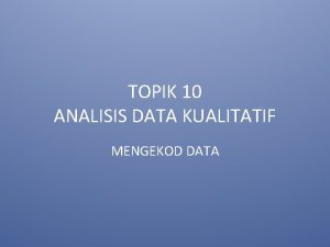 TOPIK 10 ANALISIS DATA KUALITATIF MENGEKOD DATA MENGEKOD