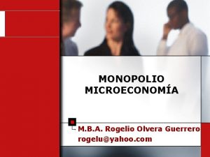 MONOPOLIO MICROECONOMA M B A Rogelio Olvera Guerrero