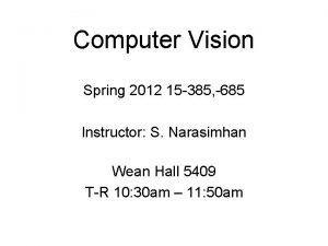 Computer Vision Spring 2012 15 385 685 Instructor