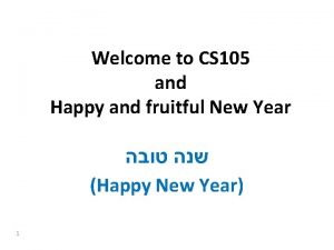 Welcome to CS 105 and Happy and fruitful