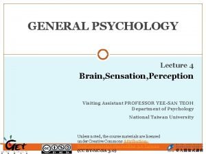 GENERAL PSYCHOLOGY Lecture 4 Brain Sensation Perception Visiting