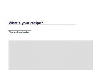 Whats your recipe Charles Leadbeater Which are you