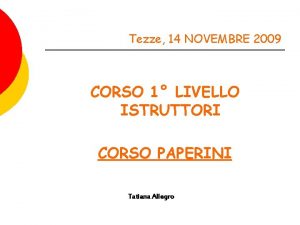 Tezze 14 NOVEMBRE 2009 CORSO 1 LIVELLO ISTRUTTORI