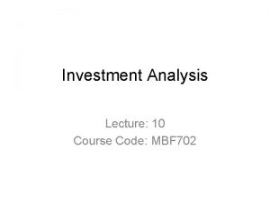 Investment Analysis Lecture 10 Course Code MBF 702