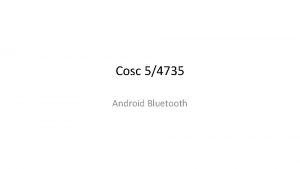 Cosc 54735 Android Bluetooth Bluetooth Basics First off