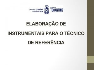 ELABORAO DE INSTRUMENTAIS PARA O TCNICO DE REFERNCIA