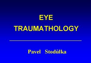 EYE TRAUMATHOLOGY Pavel Stodlka HIGH RISK OF TRAUMA