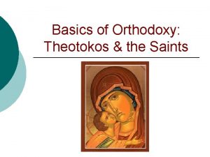 Basics of Orthodoxy Theotokos the Saints Introduction Following