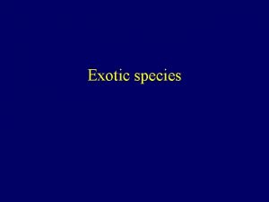 Exotic species First a few essential terms nativeindigenous