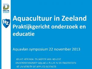 Aquacultuur in Zeeland Praktijkgericht onderzoek en educatie Aquavlan