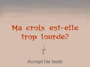 Accept his tests Nous nous plaignons des croix