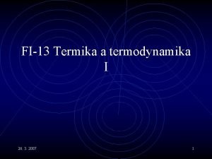 FI13 Termika a termodynamika I 26 3 2007