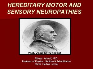 HEREDITARY MOTOR AND SENSORY NEUROPATHIES Alireza Ashraf M