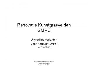 Renovatie Kunstgrasvelden GMHC Uitwerking varianten Voor Bestuur GMHC