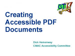 Creating Accessible PDF Documents Dick Hemenway CMAC Accessibility