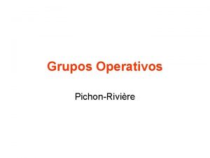 Grupos Operativos PichonRivire Grupos Operativos A teoria dos