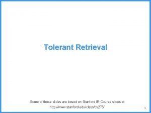 Tolerant Retrieval Some of these slides are based