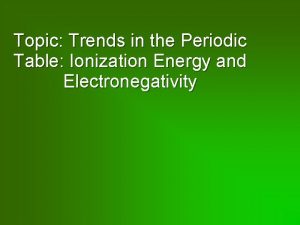 Topic Trends in the Periodic Table Ionization Energy