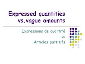 Expressed quantities vs vague amounts Expressions de quantit