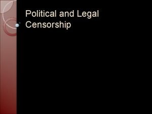 Political and Legal Censorship What is political censorship